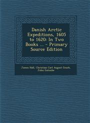 Danish Arctic Expeditions, 1605 to 1620 In Two Books ...,1289549885,9781289549886