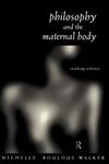 Philosophy and the Maternal Body Reading Silence,0415168570,9780415168571