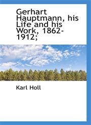 Gerhart Hauptmann, His Life and His Work, 1862-1912;,1113736275,9781113736277