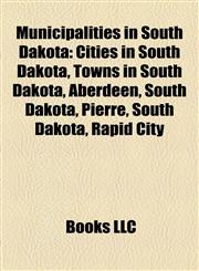 Municipalities in South Dakota Cities in South Dakota, Towns in South Dakota, Aberdeen, South Dakota, Pierre, South Dakota, Rapid City,1158193955,9781158193950
