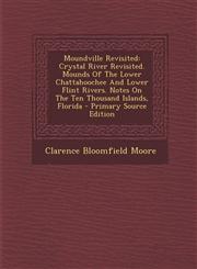Moundville Revisited Crystal River Revisited. Mounds of the Lower Chattahoochee and Lower Flint Rivers. Notes on the Ten Thousand Islands,,129445529X,9781294455295