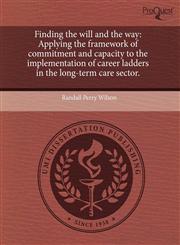 Finding the will and the way Applying the framework of commitment and capacity to the implementation of career ladders in the long-term care sector.,1244037354,9781244037359