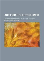 Artificial electric lines; their theory, mode of construction and uses,1130381749,9781130381740