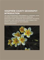 Veszprém county geography Introduction Tés, Balatonszepezd, Szentbékkálla, Csesznek, Ugod, Felsőörs, Kővágóörs, Monoszló, Dörgicse,1155592867,9781155592862