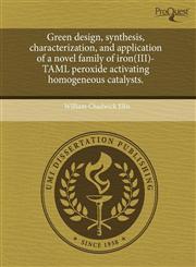Green design, synthesis, characterization, and application of a novel family of iron(III)-TAML peroxide activating homogeneous catalysts.,1243767197,9781243767196
