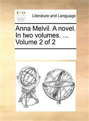 Anna Melvil. A novel. In two volumes. ...  Volume 2 of 2,117004168X,9781170041680