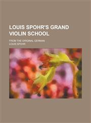Louis Spohr's Grand Violin School; From the Original German,1234242923,9781234242923