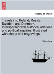 Travels into Poland, Russia, Sweden, and Denmark. Interspersed with historical relations and political inquiries. Illustrated with charts and engravings.,124150301X,9781241503017