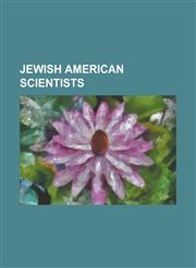 Jewish American Scientists J. Robert Oppenheimer, Albert Einstein, John Von Neumann, Richard Feynman, Jonas Salk, Stephen Jay Gould, Carl Sagan,,1230673164,9781230673165