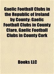 Gaelic Football Clubs in the Republic of Ireland by County Gaelic Football Clubs in County Clare, Gaelic Football Clubs in County Cork,1157838537,9781157838531