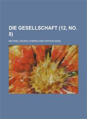 Die Gesellschaft (12, No. 8 ),1154779351,9781154779356
