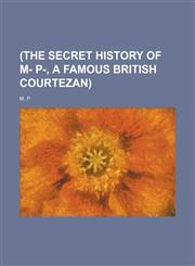 (The secret history of M- P-, a famous British courtezan),1234376210,9781234376215