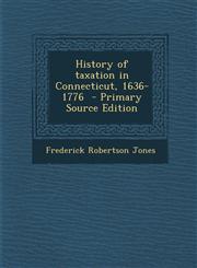History of Taxation in Connecticut, 1636-1776 - Primary Source Edition,1287849369,9781287849360