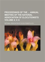 Proceedings of the  annual meeting of the National Association of Elocutionists Volume 4; v. 6,1236509048,9781236509048