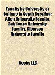 Faculty by University or College in South Carolina Allen University Faculty, Bob Jones University Faculty, Clemson University Faculty,1158166419,9781158166411