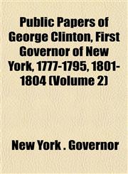 Public Papers of George Clinton, First Governor of New York, 1777-1795, 1801-1804 (Volume 2),1153540355,9781153540353