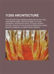 1120s Architecture Dunfermline Abbey, Holyrood Abbey, St. Giles' Cathedral, Rochester Castle, Church of the Saviour at Berestove,1155957164,9781155957166