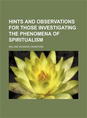 Hints and Observations for Those Investigating the Phenomena of Spiritualism,1154442675,9781154442670