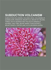 Subduction volcanism Subduction volcanoes, Volcanic arcs, Volcanism of Guadeloupe, Krakatoa, Mount Fuji, Mount St. Helens, Tonga,1158129858,9781158129850