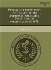 Propagating redemption An analysis of the propaganda campaign of South Carolina conservatives in 1876.,1243601884,9781243601889