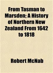 From Tasman to Marsden; A History of Northern New Zealand From 1642 to 1818,1152251600,9781152251601