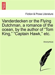 Vanderdecken or the Flying Dutchman, a romance of the ocean, by the author of "Tom King," "Captain Hawk," etc.,124137676X,9781241376765