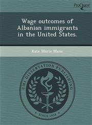Wage outcomes of Albanian immigrants in the United States.,1248968581,9781248968581