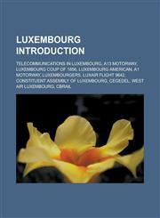 Luxembourg Introduction Telecommunications in Luxembourg, A13 motorway, Luxembourg Coup of 1856, Luxembourg American, A1 motorway, Luxembourgers, Luxair Flight 9642, Constituent Assembly of Luxembourg, Cegedel, West Air Luxembourg,1157639402,9781157639404