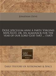 Dove speculum anni à partu Virginis MDCXLIII, or, An almanack for the year of our Lord God 1643 ... (1643),1240841213,9781240841219
