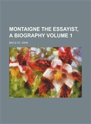 Montaigne the essayist, a biography Volume 1,1236610857,9781236610850