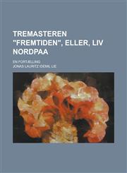 Tremasteren Fremtiden, Eller, LIV Nordpaa; En Fortaelling,1234872900,9781234872908