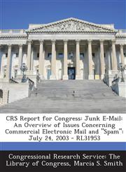 Crs Report for Congress Junk E-mail: An Overview of Issues Concerning Commercial Electronic Mail and Spam: July 24, 2003 - Rl31953,1294245104,9781294245100
