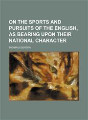 On the sports and pursuits of the English, as bearing upon their national character,1150115890,9781150115899
