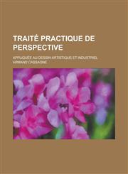 Traite Practique de Perspective; Appliquee Au Dessin Artistique Et Industriel,123403672X,9781234036720