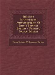 Beatrice Witherspoon Autobiography of Emma Beatrice Burton - Primary Source Edition,1295380315,9781295380312
