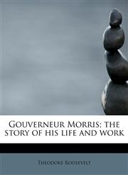Gouverneur Morris; the story of his life and work,1115741209,9781115741200