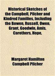 Historical Sketches of the Campbell, Pilcher and Kindred Families, Including the Bowen, Russell, Owen, Grant, Goodwin, Amis, Carothers, Hope,,115338177X,9781153381772