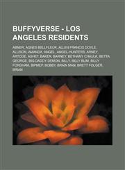 Buffyverse - Los Angeles residents Abner, Agnes Bellfleur, Allen Francis Doyle, Allison, Amanda, Angel, Angel-Hunters, Arney, Artode, Ashet, Baker, Barney, Bethany Chaulk, Betta George, Big Daddy Demon, Billy, Billy Blim, Billy Fordham, Bipmep, Bobby,1234709635,9781234709631