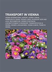 Transport in Vienna Vienna International Airport, Vienna U-Bahn, Harbours in Vienna, Wiener Linien, Nußdorf weir and lock, Reichsbrücke,1156017513,9781156017517