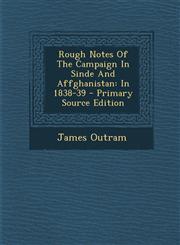 Rough Notes of the Campaign in Sinde and Affghanistan In 1838-39 - Primary Source Edition,128778786X,9781287787860