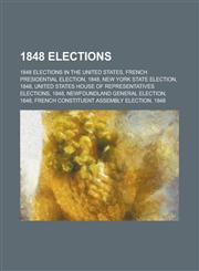 1848 Elections 1848 Elections in the United States, French Presidential Election, 1848, New York State Election, 1848,1158674007,9781158674008