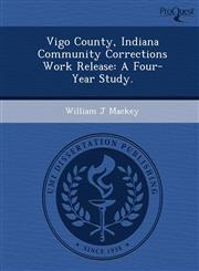 Vigo County, Indiana Community Corrections Work Release A Four-Year Study.,124989641X,9781249896418