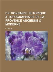 Dictionnaire Historique & Topographique de La Provence Ancienne & Moderne,1234866641,9781234866648
