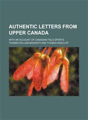 Authentic Letters From Upper Canada; With an Account of Canadian Field Sports,1150643137,9781150643132