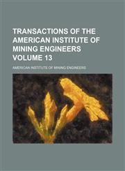 Transactions of the American Institute of Mining Engineers Volume 13,1236039831,9781236039835