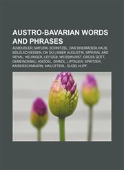 Austro-Bavarian words and phrases Almdudler, Matura, Schnitzel, Das Dreimäderlhaus, Bölzlschiessen, Oh du lieber Augustin, Imperial and Royal,1156731488,9781156731482
