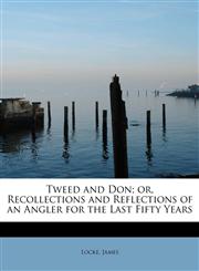 Tweed and Don; or, Recollections and Reflections of an Angler for the Last Fifty Years,1241264627,9781241264628