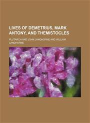Lives of Demetrius, Mark Antony, and Themistocles,1151137138,9781151137135