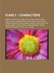 iCarly - Characters Abigail the Kitten, Adam, Ado, Alison, Anna Clark, Arty, Ashley, Aspartamay, Austin, Baby Chicks, Baby Spencer, Barry Schatz, Benjy, Bigfoot, Billy, Billy Fox, Blake, Bobby, Boofus, Brad, Brad Brenner, Buddy Hinton, Burglary Victim, C,1234655365,9781234655365