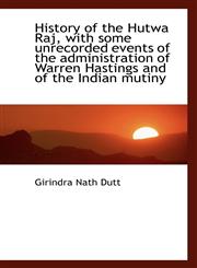 History of the Hutwa Raj, with some unrecorded events of the administration of Warren Hastings and o,111589322X,9781115893220